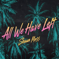 Shaun Moss - All We Have Left