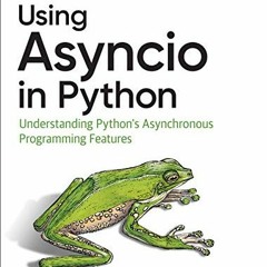 [READ] PDF 📘 Using Asyncio in Python: Understanding Python's Asynchronous Programmin