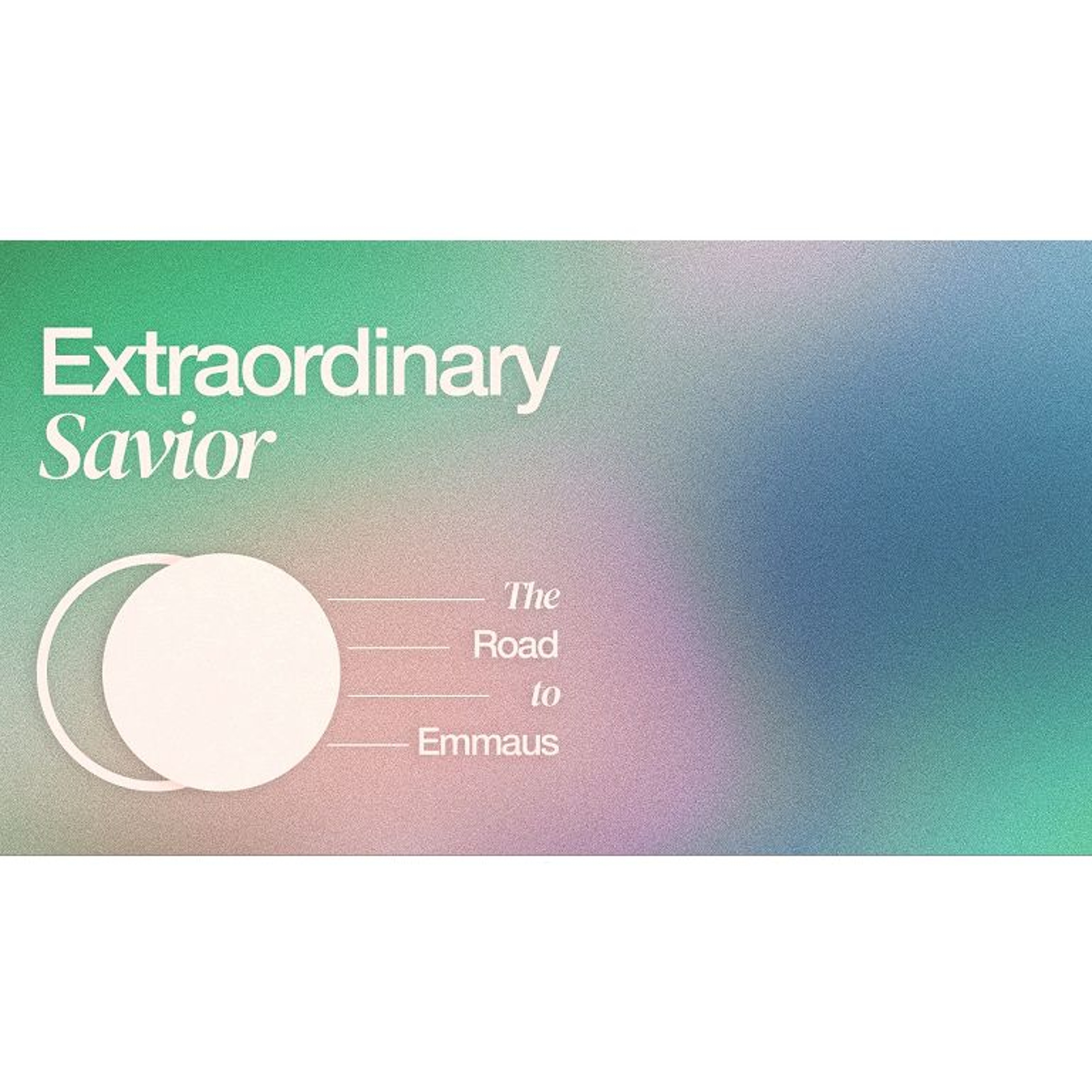 Extraordinary Savior - The Road to Emmaus (Sermon) episode artwork