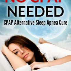 GET EPUB 📂 NO CPAP NEEDED: CPAP Alternative Sleep Apnea Cure by  Michael Schwartz KI