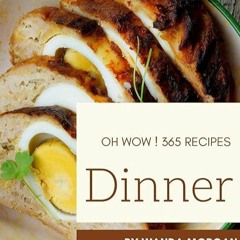 ❤️(download)⚡️ Oh Wow! 365 Dinner Recipes: Home Cooking Made Easy with Dinner Cookbook!