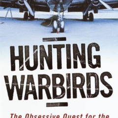[Download] KINDLE 🧡 Hunting Warbirds: The Obsessive Quest for the Lost Aircraft of W