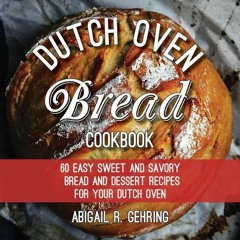 Get [PDF EBOOK EPUB KINDLE] The Dutch Oven Bread Cookbook: 60 Easy Sweet and Savory B