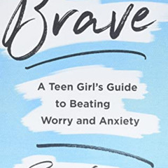 [Download] EBOOK 📭 Brave: A Teen Girl's Guide to Beating Worry and Anxiety by  Sissy