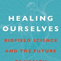 ACCESS PDF 📥 Healing Ourselves: Biofield Science and the Future of Health by  Shamin