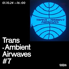 Trans·Ambient Airwaves #7