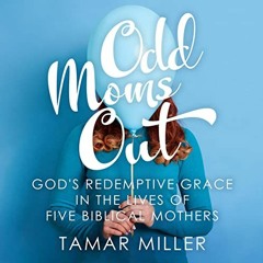 [GET] EBOOK 📒 Odd Moms Out: God’s Redemptive Grace in the Lives of Five Biblical Mot