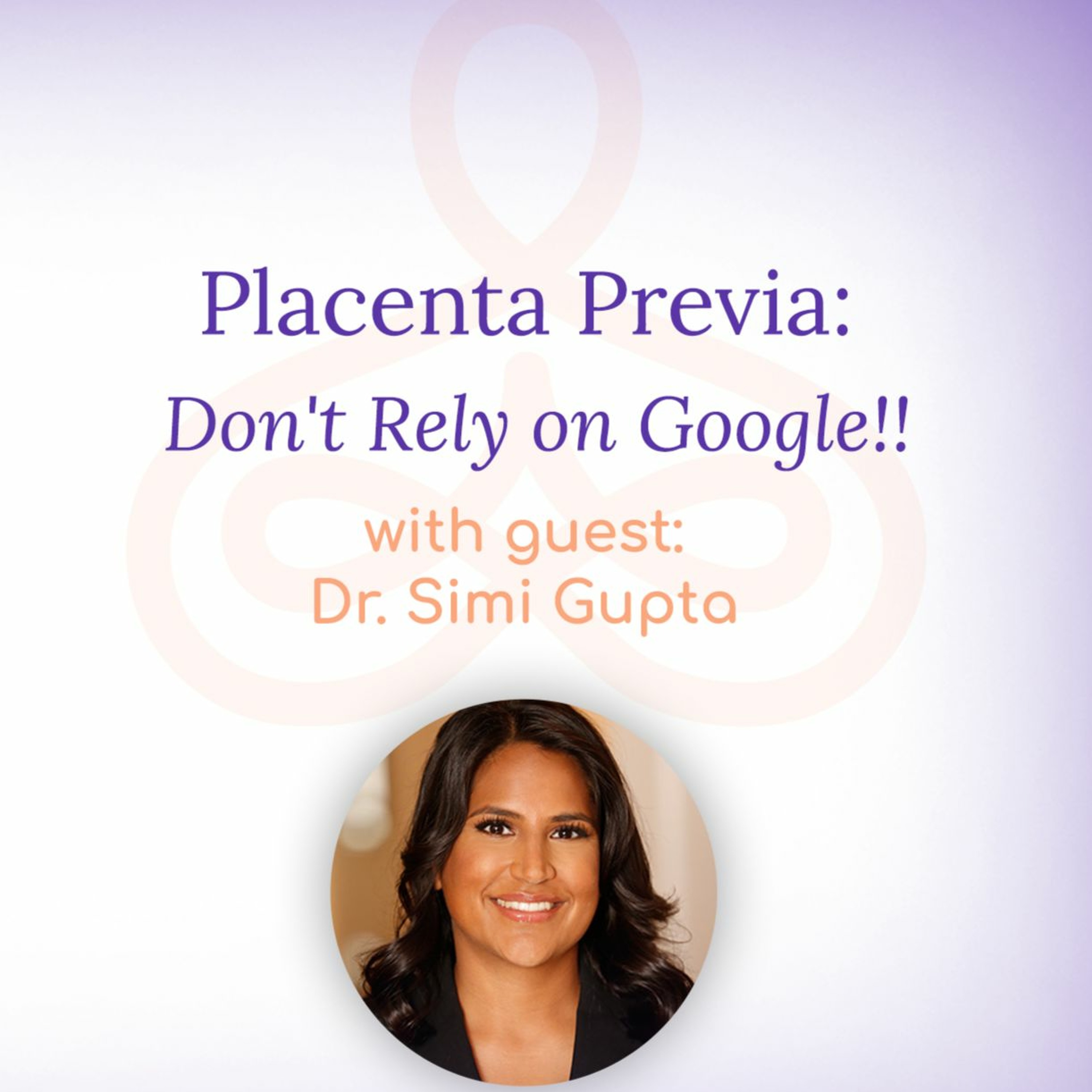 "Placenta Previa: Don't Rely on Google!!" - with Dr. Simi Gupta episode artwork