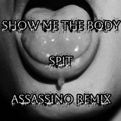 Show Me the Body - Spit (ASSASSINO Remix)