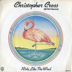 Christopher Cross - Ride Like the Wind (BiTAH Remix)