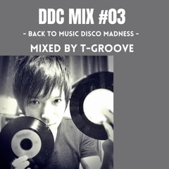 DDC MIX #03 MIXED BY T-GROOVE - BACK TO MUSIC DISCO MADNESS -