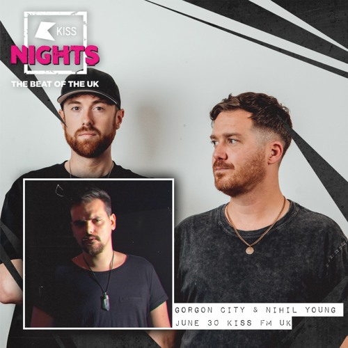 Gorgon City Kiss FM Nights Nihil Young Guest Mix 06.30.2022