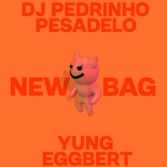 DJ PEDRINHO PESADELO x 💸Yung Eggbert💸 - NEW BAG