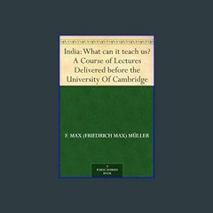 [EBOOK] 📖 India: What can it teach us? A Course of Lectures Delivered before the University Of Cam