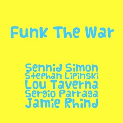Funk The War - Sennid Simon / Stephan Lipinski / Lou Taverna / Sergio Parraga / Jamie Rhind