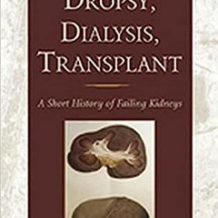 PDF/ePUB Dropsy, Dialysis, Transplant: A Short History of Failing Kidneys (Johns Hopkins Biogra