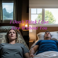 I Don’t Think I Can Live Without You