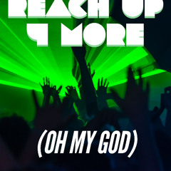 Reach Up 4 More (Oh My God)