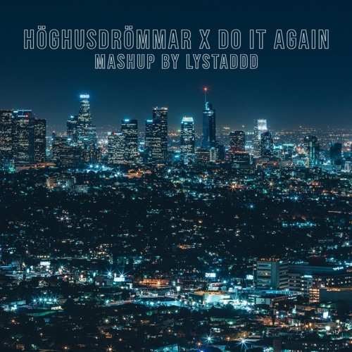 Höghusdrömmar x Do It Again (lystaddd Mashup)
