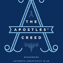 VIEW KINDLE 📘 The Apostles' Creed: Discovering Authentic Christianity in an Age of C