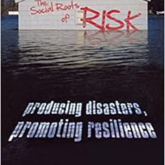 [Download] EBOOK 💏 The Social Roots of Risk: Producing Disasters, Promoting Resilien