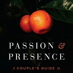 [DOWNLOAD] EBOOK 🖊️ Passion and Presence: A Couple's Guide to Awakened Intimacy and