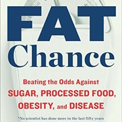 View PDF Fat Chance: Beating the Odds Against Sugar, Processed Food, Obesity, and Disease by  Robert