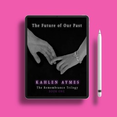 The Future of Our Past The Remembrance Trilogy, #1 by Kahlen Aymes. Without Cost [PDF]