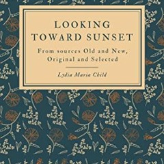 [ACCESS] [EBOOK EPUB KINDLE PDF] Looking Toward Sunset by  Lydia Maria Child ✏️