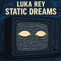 Static Dreams Ft. Luka Rey