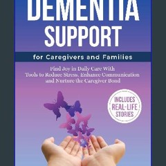 PDF/READ 💖 Dementia Support for Caregivers and Families: Find Joy in Daily Care with Tools to Redu