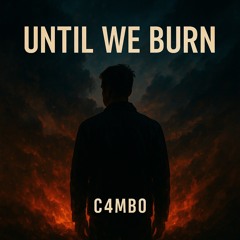 UNTIL WE BURN (C4MB0)
