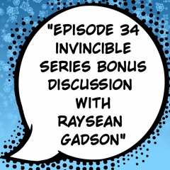 Episode 34: "Invincible Series Bonus Discussion with Raysean Gadson"