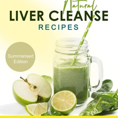 ❤PDF❤ Natural Liver Cleanse Recipes: Liver cleanse juices, liver cleanse tea, Li