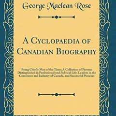 +) A Cyclopaedia of Canadian Biography, Being Chiefly Men of the Time; A Collection of Persons