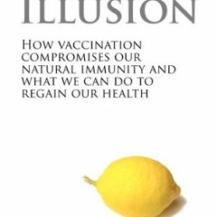 View [EPUB KINDLE PDF EBOOK] Vaccine Illusion by  Tetyana Obukhanych 💌