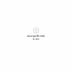 UNESCAPEDLYradio - FEBRUARY 2024