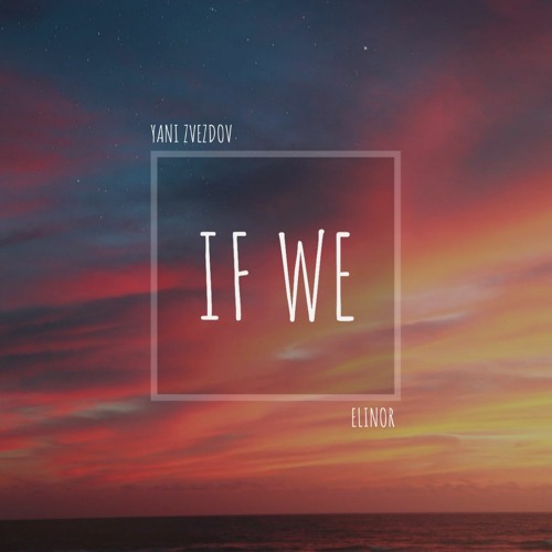 Yani Zvezdov Feat. Elinor - If We ( Original Mix)