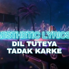Dil tuteya tadak karke (slowed+reverb) aesthetic lyrics