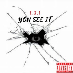 E.X.1 YOU SEE IT PROD.BY CHXTR