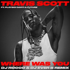 Travis Scott ft. Playboi Carti & Future - Where Was You (DJ ROCCO & DJ EVER B Remix)