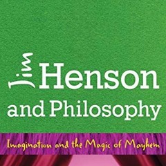 READ [EPUB KINDLE PDF EBOOK] Jim Henson and Philosophy: Imagination and the Magic of