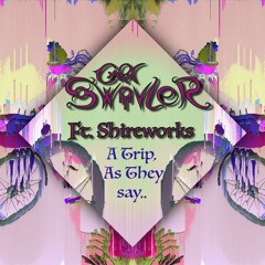 A Trip, As They Say... Ft. Shireworks