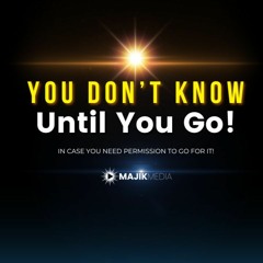 You Don't Know Until You Go!