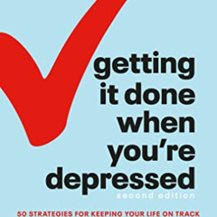 DOWNLOAD EBOOK 📁 Getting It Done When You're Depressed, Second Edition: 50 Strategie