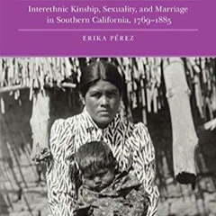 kindle👌 Colonial Intimacies: Interethnic Kinship, Sexuality, and Marriage in Southern California