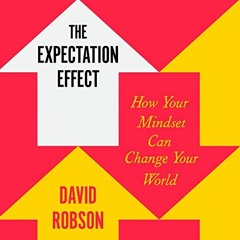 ~Read~[PDF] The Expectation Effect: How Your Mindset Can Change Your World - David Robson (Auth