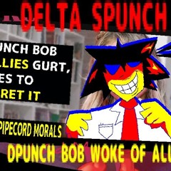 DPUNCH BOB WOKE OF ALL [DELTA SPUNCH]