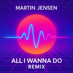 Martin Jensen - All I Wanna Do (No Vocals Remix)