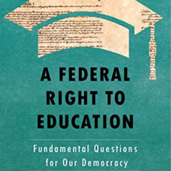 GET EPUB 🗂️ A Federal Right to Education: Fundamental Questions for Our Democracy by